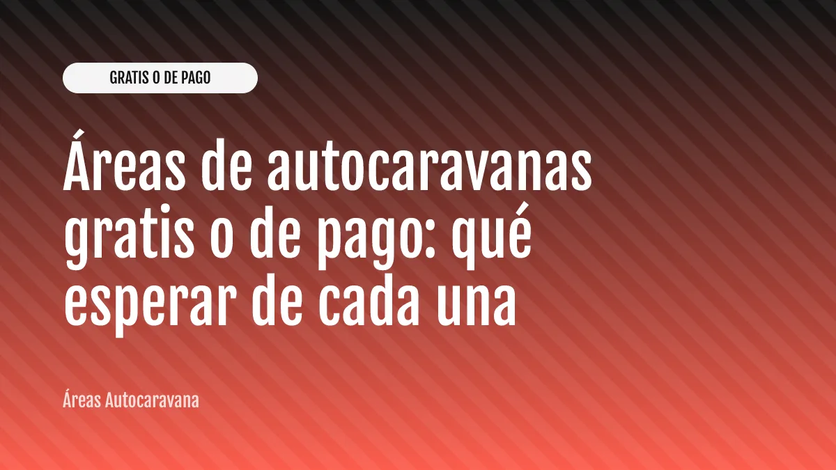 Áreas de autocaravanas gratis o de pago: qué esperar de cada una